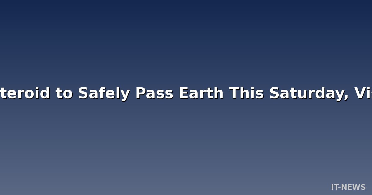 Large Asteroid to Safely Pass Earth This Saturday, Visible with Small Telescopes